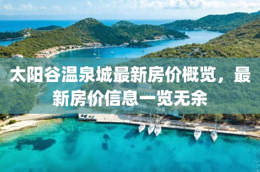 太阳谷温泉城最新房价概览，最新房价信息一览无余