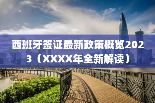 西班牙签证最新政策概览2023（XXXX年全新解读）