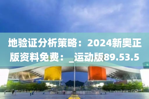 地验证分析策略：2024新奥正版资料免费：_运动版89.53.50