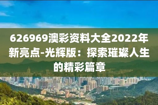 626969澳彩资料大全2022年新亮点-光辉版：探索璀璨人生的精彩篇章