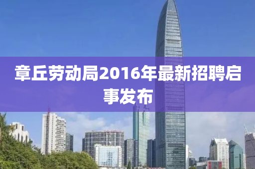 章丘劳动局2016年最新招聘启事发布