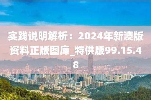 实践说明解析：2024年新澳版资料正版图库_特供版99.15.48