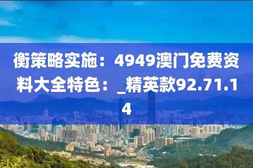 衡策略实施：4949澳门免费资料大全特色：_精英款92.71.14