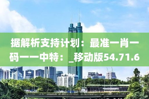 据解析支持计划：最准一肖一码一一中特：_移动版54.71.60