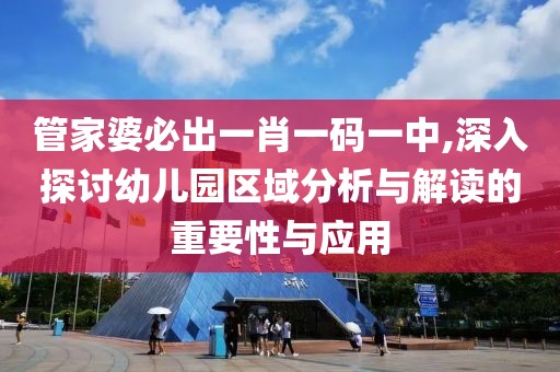 管家婆必出一肖一码一中,深入探讨幼儿园区域分析与解读的重要性与应用