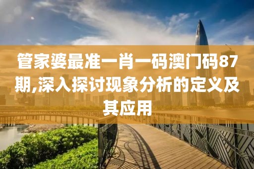 管家婆最准一肖一码澳门码87期,深入探讨现象分析的定义及其应用