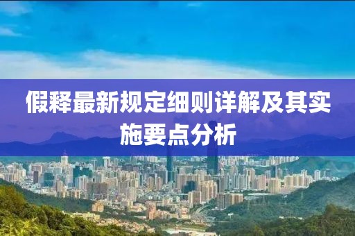 假释最新规定细则详解及其实施要点分析