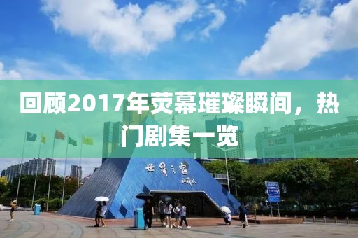 回顾2017年荧幕璀璨瞬间，热门剧集一览