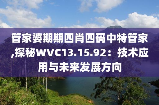 管家婆期期四肖四码中特管家,探秘WVC13.15.92：技术应用与未来发展方向