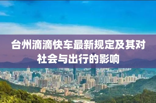 台州滴滴快车最新规定及其对社会与出行的影响