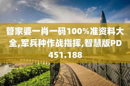 管家婆一肖一码100%准资料大全,军兵种作战指挥,智慧版PD451.188