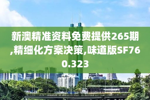 新澳精准资料免费提供265期,精细化方案决策,味道版SF760.323