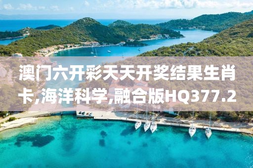 澳门六开彩天天开奖结果生肖卡,海洋科学,融合版HQ377.2