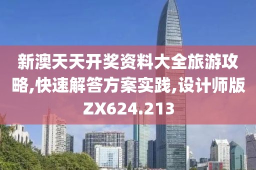 新澳天天开奖资料大全旅游攻略,快速解答方案实践,设计师版ZX624.213