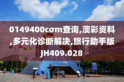 0149400cσm查询,澳彩资料,多元化诊断解决,旅行助手版JH409.028