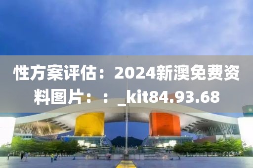 性方案评估：2024新澳免费资料图片：：_kit84.93.68