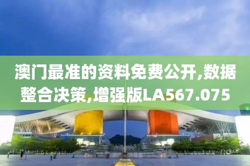 澳门最准的资料免费公开,数据整合决策,增强版LA567.075