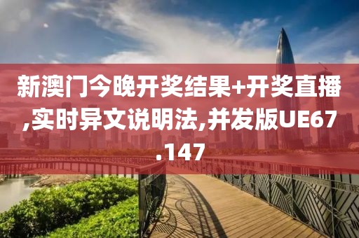 新澳门今晚开奖结果+开奖直播,实时异文说明法,并发版UE67.147