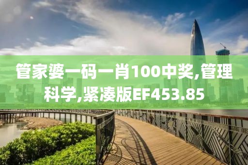 管家婆一码一肖100中奖,管理科学,紧凑版EF453.85