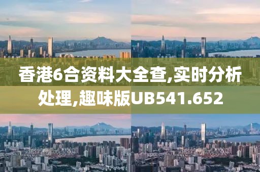 香港6合资料大全查,实时分析处理,趣味版UB541.652