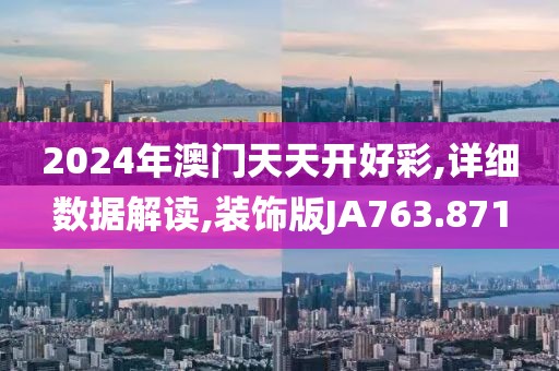 2024年澳门天天开好彩,详细数据解读,装饰版JA763.871