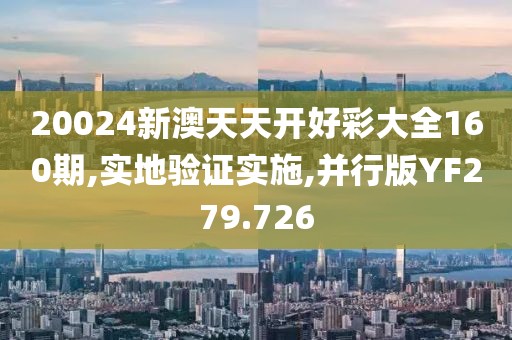 20024新澳天天开好彩大全160期,实地验证实施,并行版YF279.726