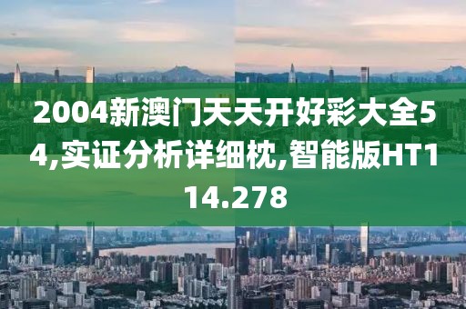 2004新澳门天天开好彩大全54,实证分析详细枕,智能版HT114.278