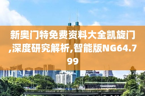 新奥门特免费资料大全凯旋门,深度研究解析,智能版NG64.799