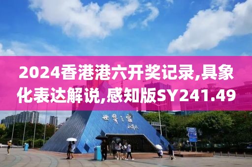 2024香港港六开奖记录,具象化表达解说,感知版SY241.49