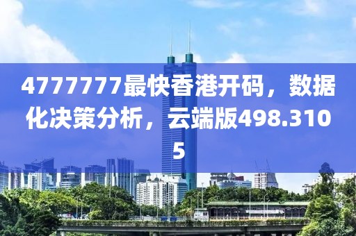 4777777最快香港开码，数据化决策分析，云端版498.3105