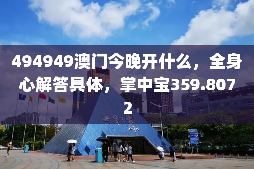 494949澳门今晚开什么，全身心解答具体，掌中宝359.8072