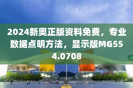 2024新奥正版资料免费，专业数据点明方法，显示版MG554.0708