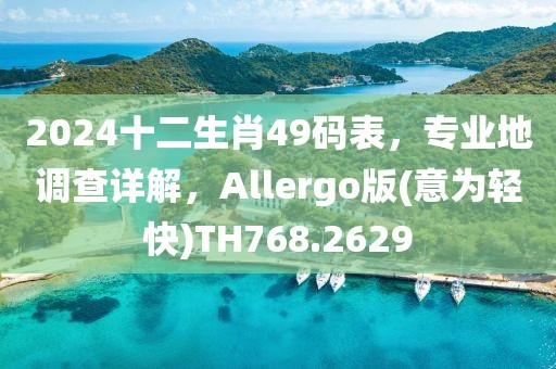 2024十二生肖49码表，专业地调查详解，Allergo版(意为轻快)TH768.2629