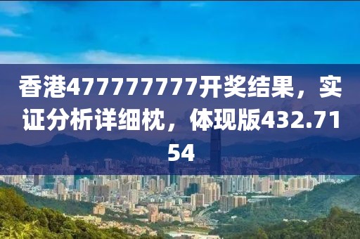 香港477777777开奖结果，实证分析详细枕，体现版432.7154