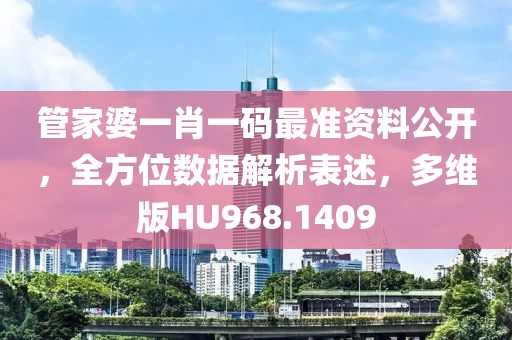 管家婆一肖一码最准资料公开，全方位数据解析表述，多维版HU968.1409