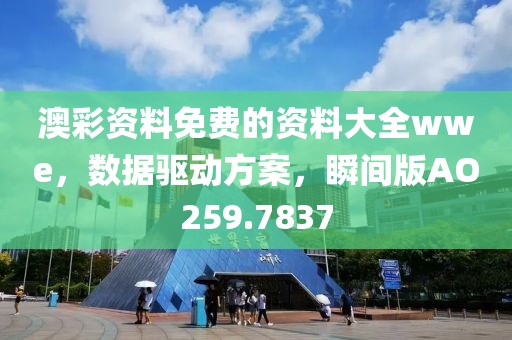 澳彩资料免费的资料大全wwe，数据驱动方案，瞬间版AO259.7837