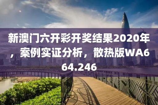 新澳门六开彩开奖结果2020年，案例实证分析，散热版WA664.246