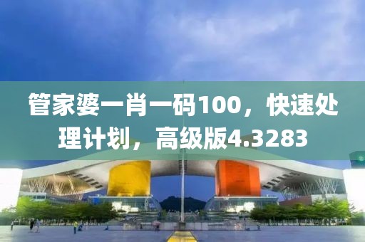 管家婆一肖一码100，快速处理计划，高级版4.3283