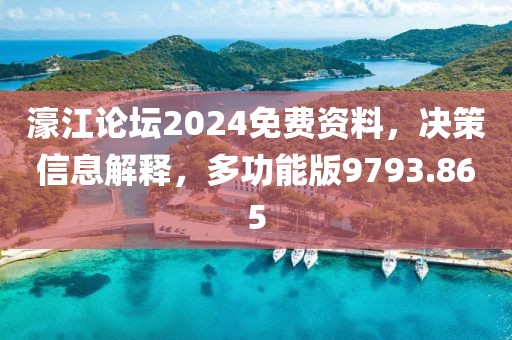 濠江论坛2024免费资料，决策信息解释，多功能版9793.865