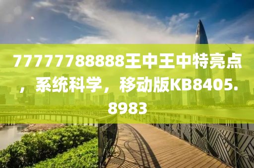 77777788888王中王中特亮点，系统科学，移动版KB8405.8983