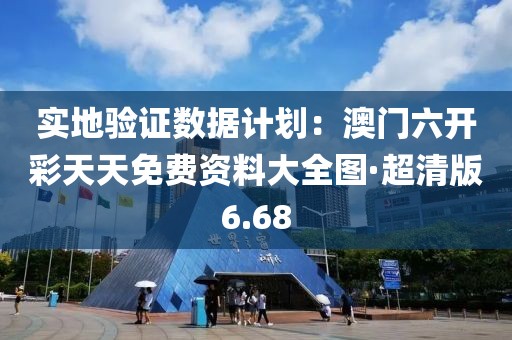 实地验证数据计划：澳门六开彩天天免费资料大全图·超清版6.68