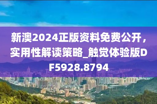 新澳2024正版资料免费公开，实用性解读策略_触觉体验版DF5928.8794