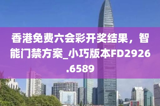 香港免费六会彩开奖结果，智能门禁方案_小巧版本FD2926.6589