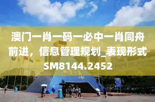 澳门一肖一码一必中一肖同舟前进，信息管理规划_表现形式SM8144.2452