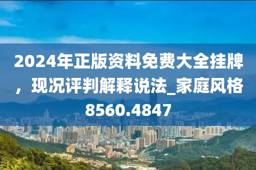 2024年正版资料免费大全挂牌，现况评判解释说法_家庭风格8560.4847