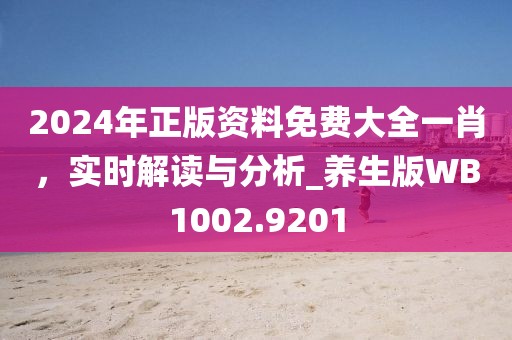 2024年正版资料免费大全一肖，实时解读与分析_养生版WB1002.9201