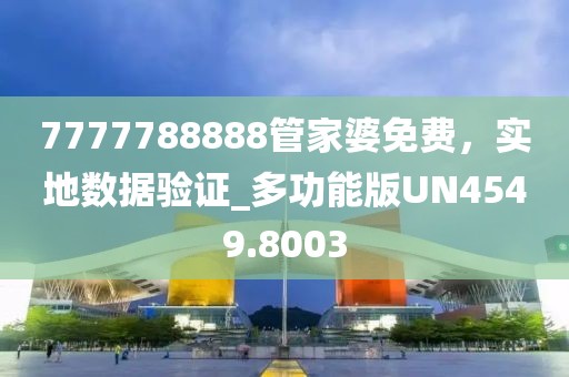 7777788888管家婆免费，实地数据验证_多功能版UN4549.8003