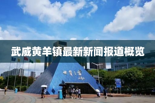 武威黄羊镇最新新闻报道概览