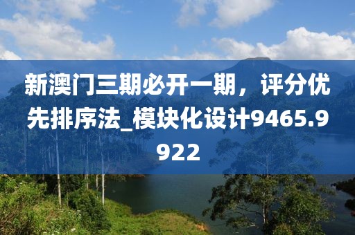 新澳门三期必开一期，评分优先排序法_模块化设计9465.9922