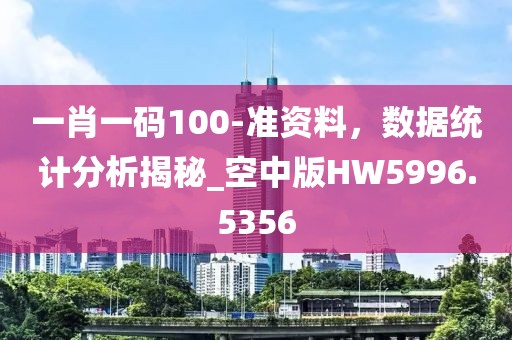 一肖一码100-准资料，数据统计分析揭秘_空中版HW5996.5356